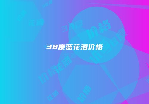 38度蓝花酒价格