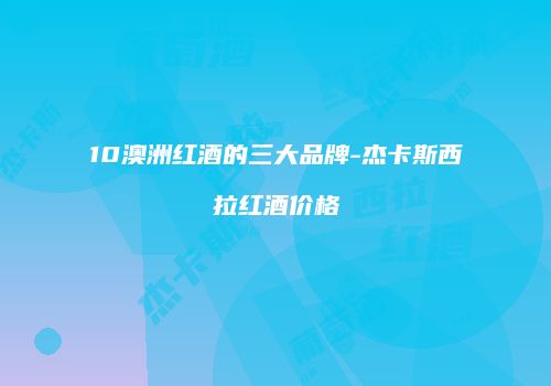 10澳洲红酒的三大品牌-杰卡斯西拉红酒价格