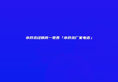 水井坊经销商一览表「水井坊厂家电话」