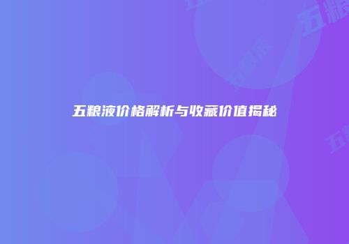 五粮液价格解析与收藏价值揭秘