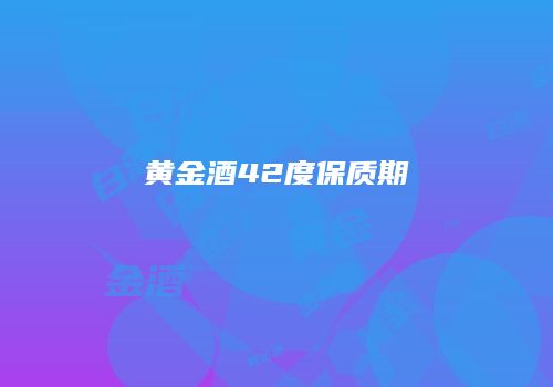 黄金酒42度保质期