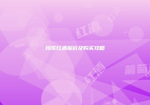 玛歌红酒报价及购买攻略
