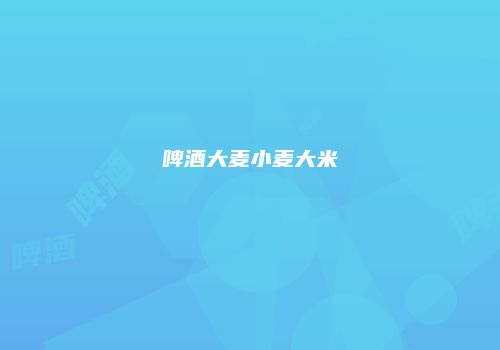 啤酒大麦小麦大米