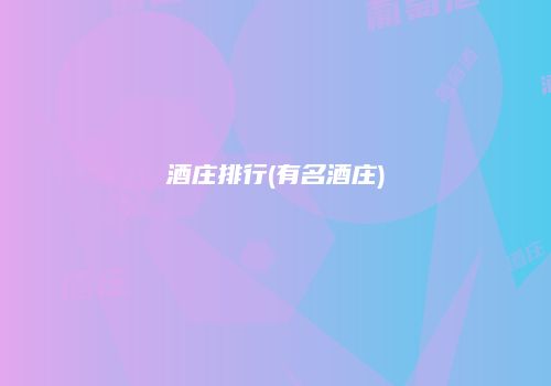 酒庄排行(有名酒庄)