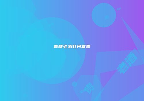 青稞老酒牡丹富贵