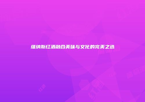 维纳斯红酒融合美味与文化的完美之选