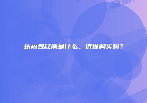 乐福包红酒是什么，值得购买吗？