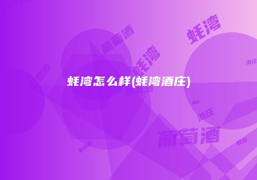 蚝湾怎么样(蚝湾酒庄)