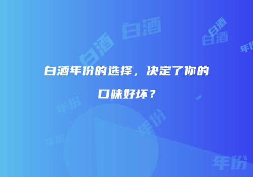 白酒年份的选择，决定了你的口味好坏？