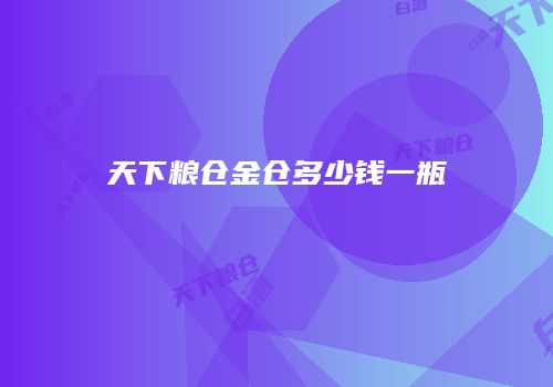 天下粮仓金仓多少钱一瓶