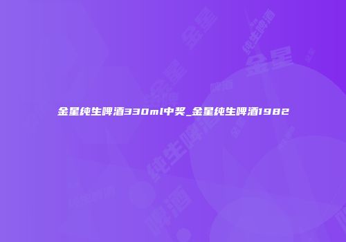 金星纯生啤酒330ml中奖_金星纯生啤酒1982