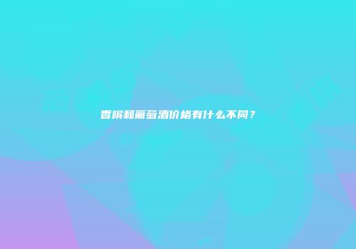香槟和葡萄酒价格有什么不同？