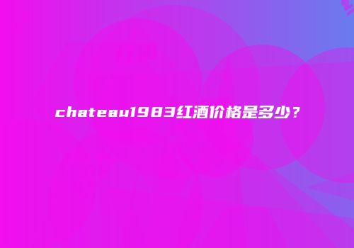 chateau1983红酒价格是多少？