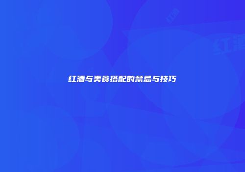 红酒与美食搭配的禁忌与技巧