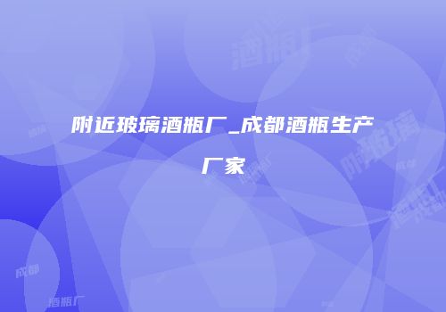 附近玻璃酒瓶厂_成都酒瓶生产厂家