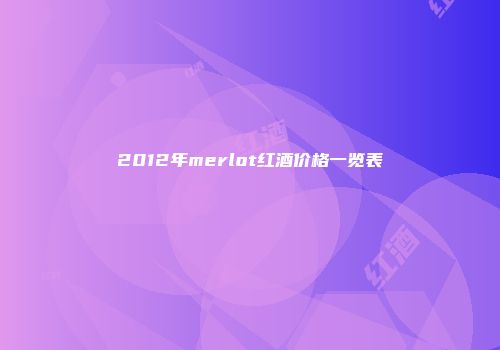 2012年merlot红酒价格一览表