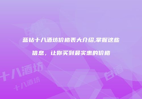 蓝钻十八酒坊价格表大介绍,掌握这些信息，让你买到最实惠的价格