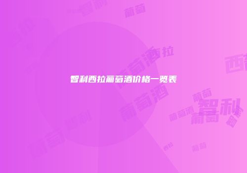 智利西拉葡萄酒价格一览表