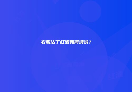 衣服沾了红酒如何清洗？