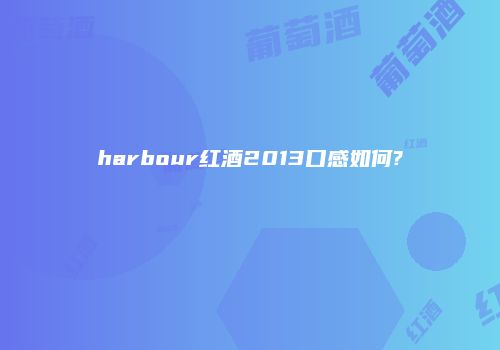 harbour红酒2013口感如何?