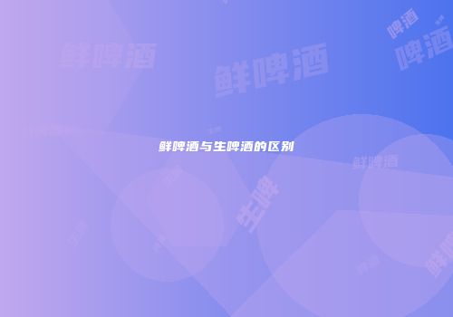 鲜啤酒与生啤酒的区别