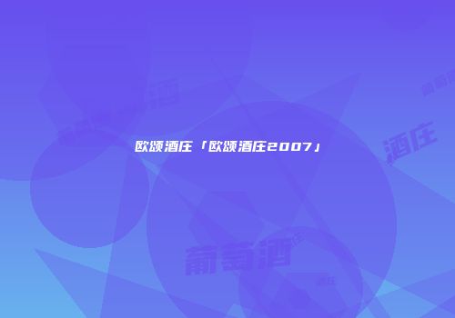 欧颂酒庄「欧颂酒庄2007」