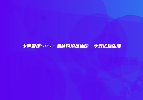 卡萨雷娜505：品味阿根廷佳酿，享受优雅生活