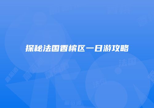 探秘法国香槟区一日游攻略