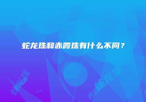 蛇龙珠和赤霞珠有什么不同？