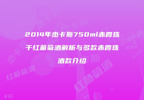 2014年杰卡斯750ml赤霞珠干红葡萄酒解析与多款赤霞珠酒款介绍
