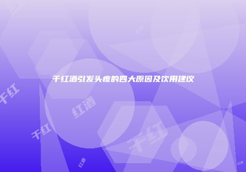 干红酒引发头疼的四大原因及饮用建议