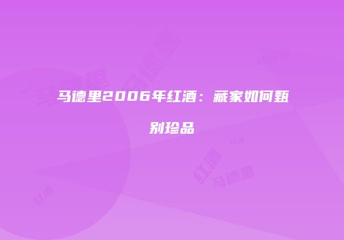 马德里2006年红酒：藏家如何甄别珍品