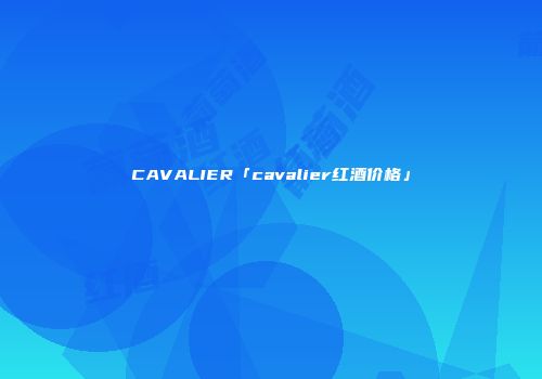 CAVALIER「cavalier红酒价格」