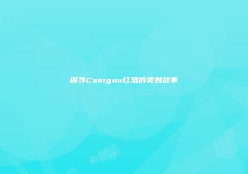 探寻Canigou红酒的美妙故事