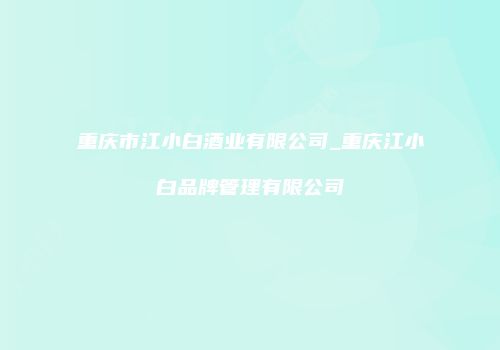 重庆市江小白酒业有限公司_重庆江小白品牌管理有限公司