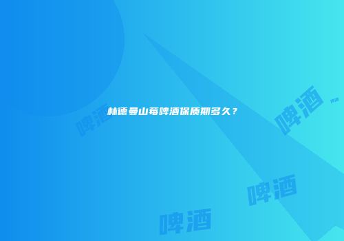 林德曼山莓啤酒保质期多久？
