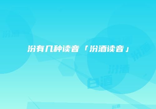 汾有几种读音「汾酒读音」