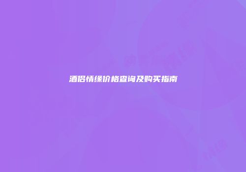 酒侣情缘价格查询及购买指南