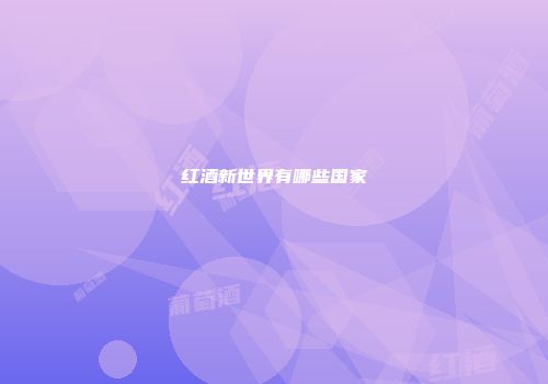 红酒新世界有哪些国家