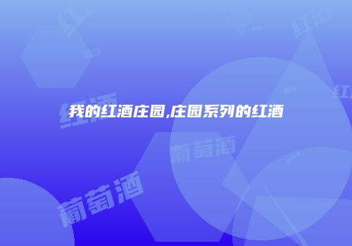 我的红酒庄园,庄园系列的红酒