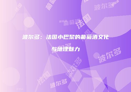 波尔多：法国小巴黎的葡萄酒文化与地理魅力