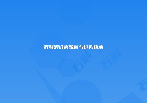 石斛酒价格解析与选购指南