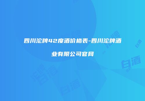 四川沱牌42度酒价格表-四川沱牌酒业有限公司官网