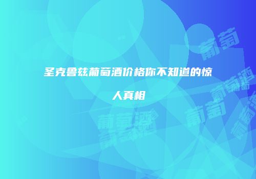 圣克鲁兹葡萄酒价格你不知道的惊人真相
