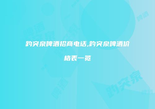 趵突泉啤酒招商电话,趵突泉啤酒价格表一览