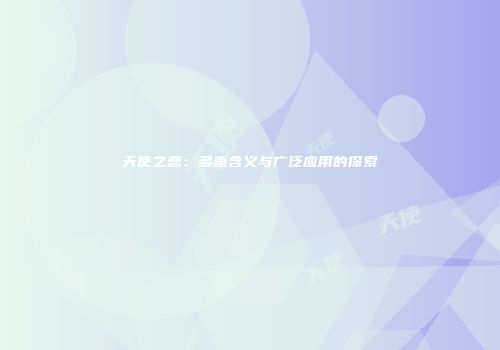 天使之恋：多重含义与广泛应用的探索