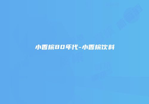 小香槟80年代-小香槟饮料
