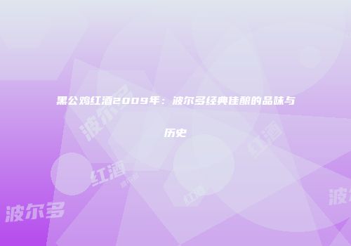 黑公鸡红酒2009年：波尔多经典佳酿的品味与历史