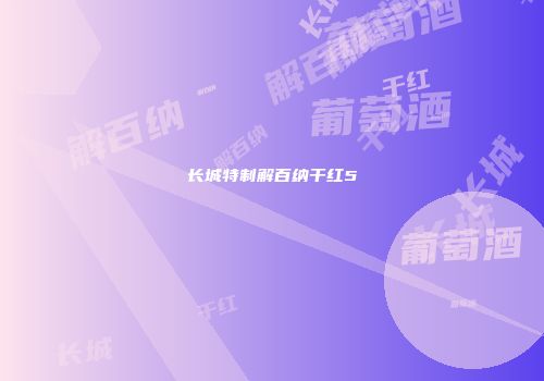 长城特制解百纳干红5