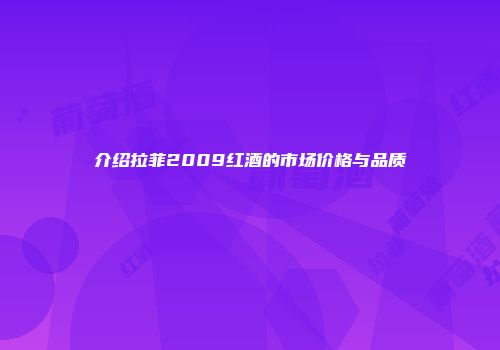 介绍拉菲2009红酒的市场价格与品质